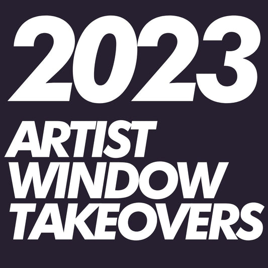 Artist Window Takeovers - 2023 **Fully Booked**