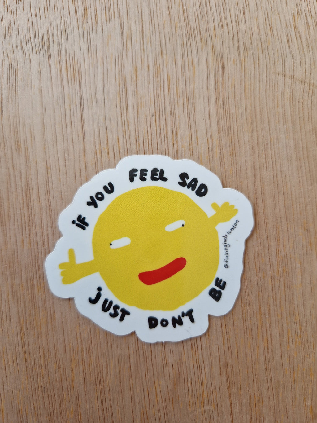 If You Feel Sad. Just Don't Be.