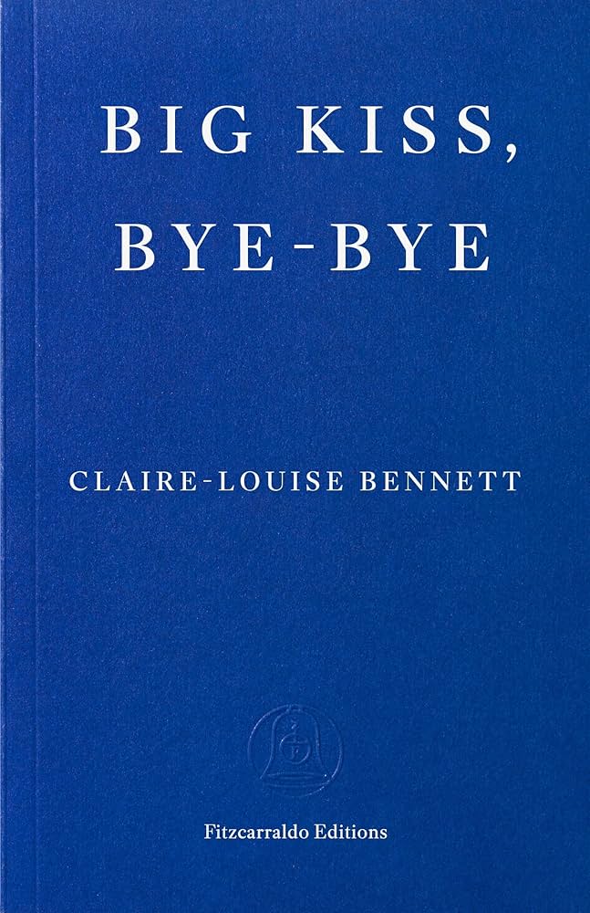 Big Kiss, Bye-Bye.  Claire-Louise Bennett