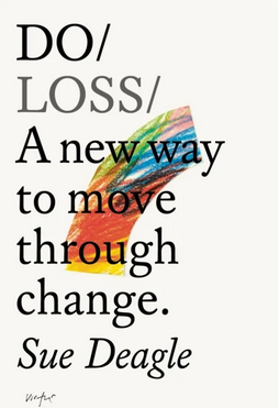 DO LOSS - A New Way To Move Through Change - Sue Deagle