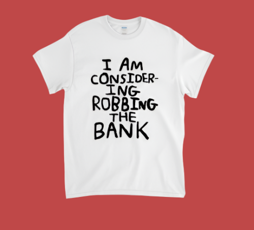 I Am Considering Robbing The Bank