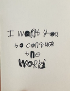 I Want You To Conquer The World