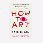 HOW TO ART - Kate Bryan