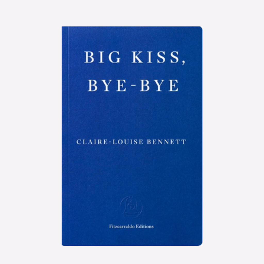 Big Kiss, Bye-Bye.  Claire-Louise Bennett