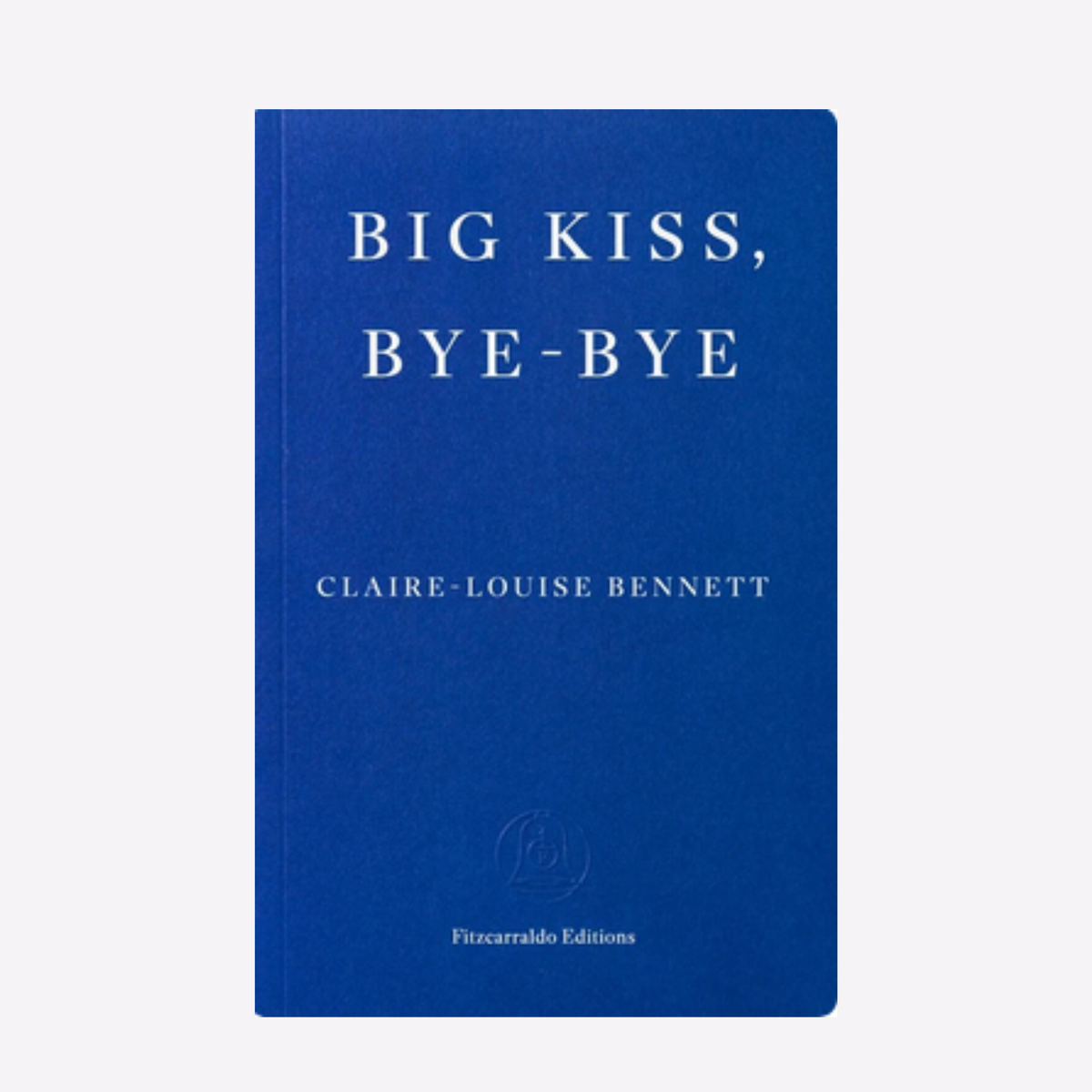 Big Kiss, Bye-Bye.  Claire-Louise Bennett