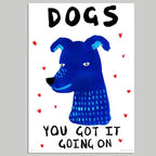 Dogs, you got it going on (LIMITED ART PRINT)
