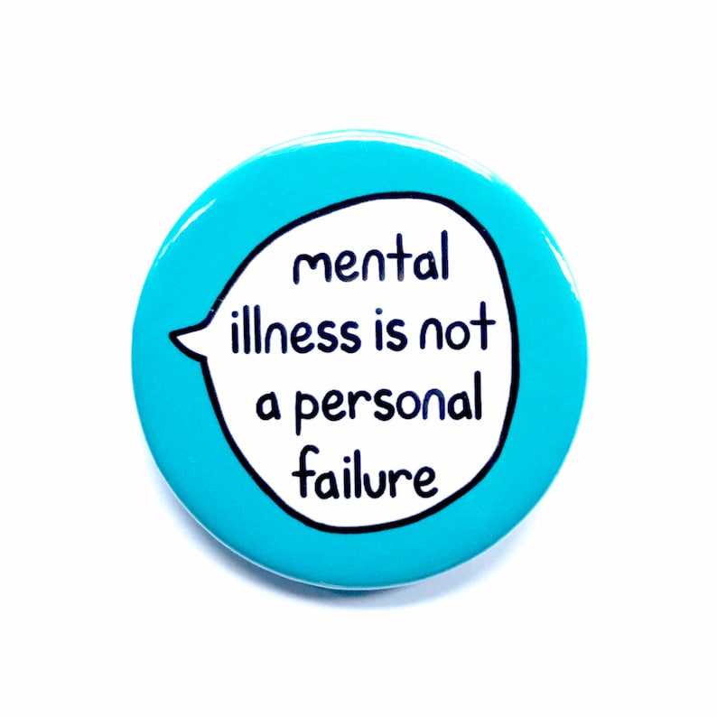 Mental Illness Is Not A Personal Failure - Pin Badge