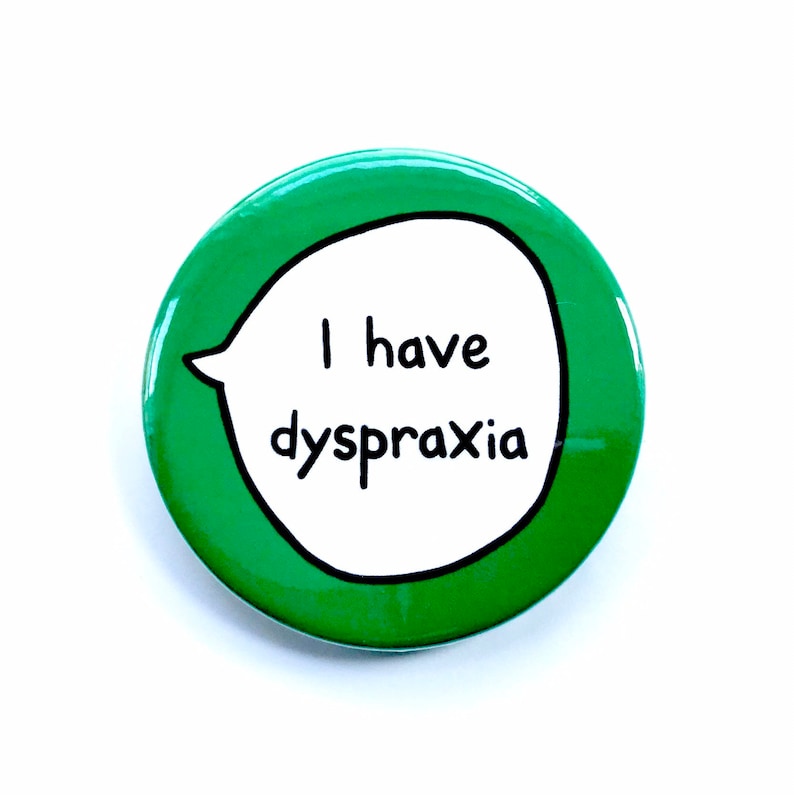 I have Dyspraxia - Pin Badge