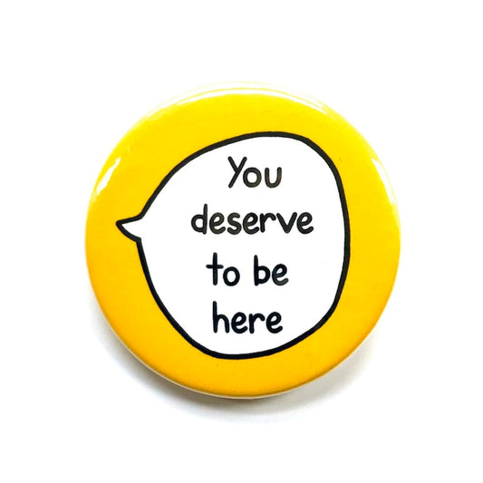 You Deserve To Be Here - Pin Badge