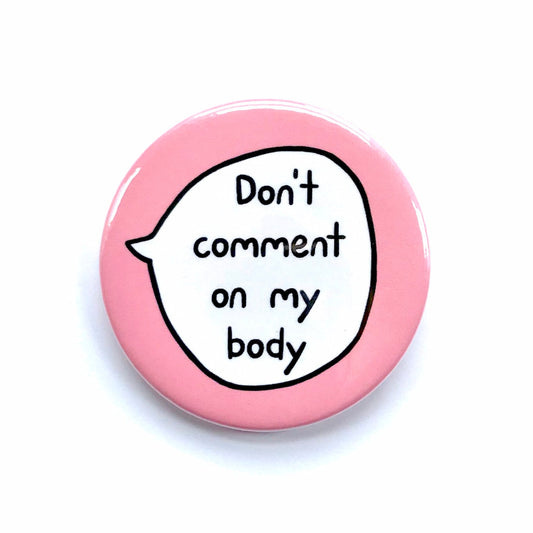 Don't Comment On My Body - Pin Badge