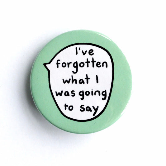 I've Forgotten What I Was Going To Say - Pin Badge