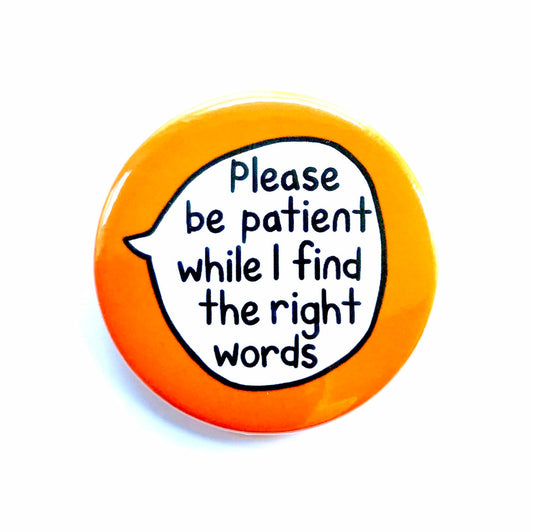 Please Be Patient While I Find The Right Words - Pin Badge